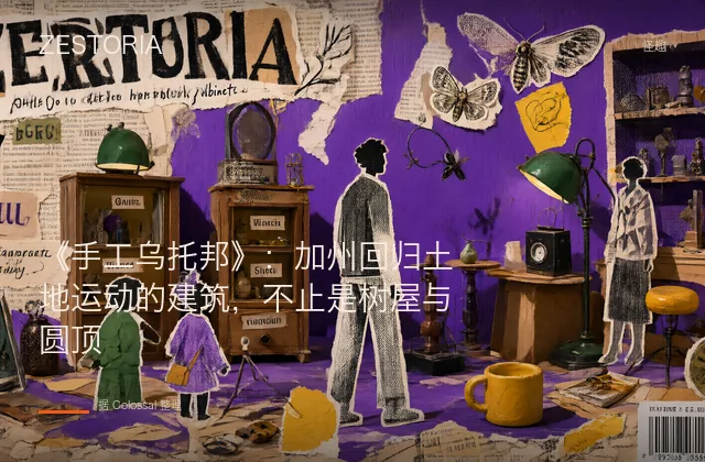 《手工乌托邦》：加州回归土地运动的建筑，不止是树屋与圆顶